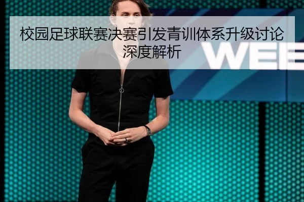 校园足球联赛决赛引发青训体系升级讨论深度解析